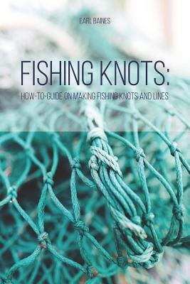 Fishing Knots: How-to-Guide on Making Fishing Knots and Lines (Paperback)