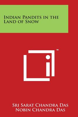 Indian Pandits in the Land of Snow By Sri Sarat Chandra Das, Nobin Chandra Das (Editor) Cover Image