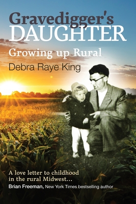 Gravedigger's Daughter: Growing Up Rural By Debra R. King Cover Image