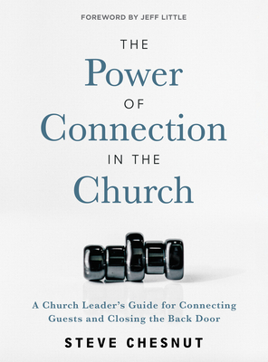 The Power of Connection in the Church: A Church Leader's Guide for Connecting Guests and Closing the Back Door By Steve Chesnut Cover Image