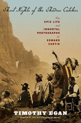 Short Nights of the Shadow Catcher: The Epic Life and Immortal Photographs of Edward Curtis By Timothy Egan Cover Image