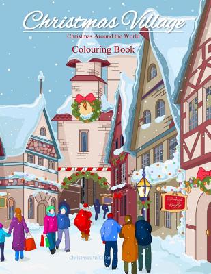 Christmas Around the World Colouring Book: Christmas Village; Colouring Books for Adults in All Departments; Colouring Books for Adults Christmas in A