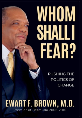 Whom Shall I Fear?: Pushing the Politics of Change By Ewart Frederick Brown Cover Image