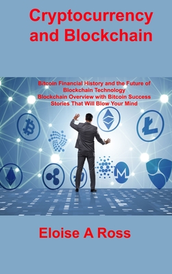 Cryptocurrency and Blockchain: Bitcoin Financial History and the Future of Blockchain Technology Blockchain Overview with Bitcoin Success Stories Tha Cover Image
