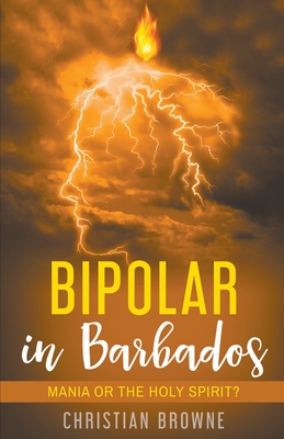 Bipolar in Barbados: Mania or the Holy Spirit? By Christian Browne Cover Image