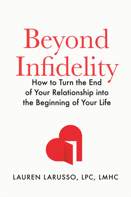 Beyond Infidelity: How to Turn the End of Your Relationship into the Beginning of Your Life By Lauren LaRusso, LPC, LMHC Cover Image
