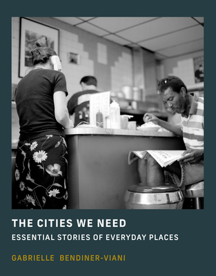 The Cities We Need: Essential Stories of Everyday Places Cover Image