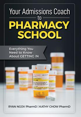 Your Admissions Coach to Pharmacy School: Everything You Need to Know about Getting In By Ryan Ngov, Kathy Chow Cover Image