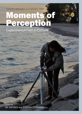 Moments of Perception: Experimental Film in Canada By Jim Shedden (Editor), Barbara Sternberg (Editor), Michael Zryd (Text by (Art/Photo Books)) Cover Image