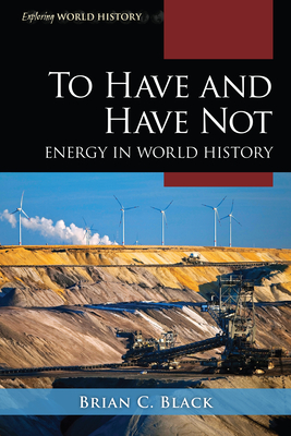 To Have and Have Not: Energy in World History (Exploring World History) Cover Image