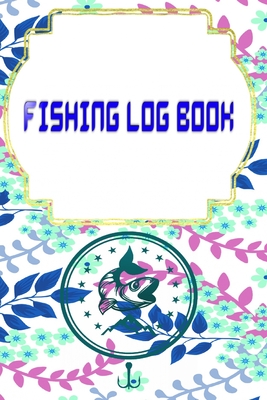 Fishing Log Book For Kids And Adults: Printable Fishing Log Size 6 X 9 Inches Cover Glossy - Details - Stream # Weather 110 Pages Good Prints. By Gia Fishing Cover Image