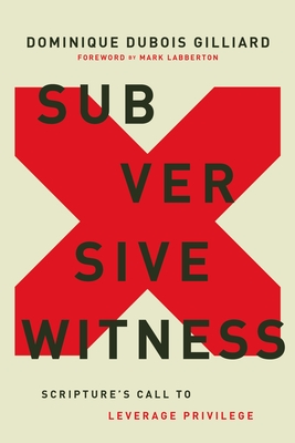 Subversive Witness: Scripture's Call to Leverage Privilege By Dominique DuBois Gilliard Cover Image