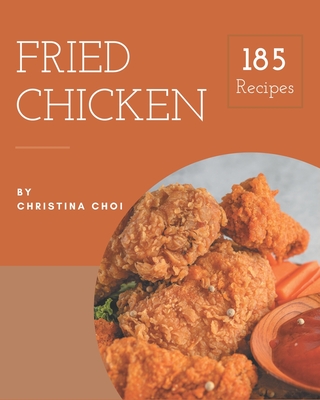 185 Fried Chicken Recipes: Enjoy Everyday With Fried Chicken Cookbook! Cover Image