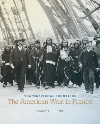 Transnational Frontiers, Volume 29: The American West in France By Emily C. Burns Cover Image