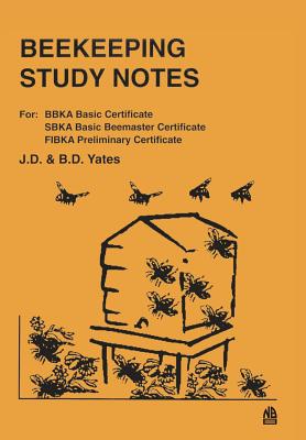 Beekeeping Study Notes: For BBKA Basic, SBKA Basic Beemaster, FIBKA Preliminary Examinations By J. D. Yates, B. D. Yates Cover Image