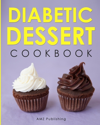 Diabetic Dessert Cookbook: Diabetic Dessert Recipe Book: Low Carb, Simple, and Healthy Diabetes Dessert Recipes Cover Image