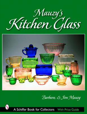 Mauzy's Kitchen Glass: A Photographic Reference with Prices (Schiffer Book for Collectors) Cover Image