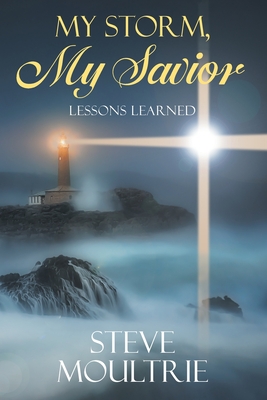 My Storm, My Savior: Lessons Learned By Steve Moultrie Cover Image