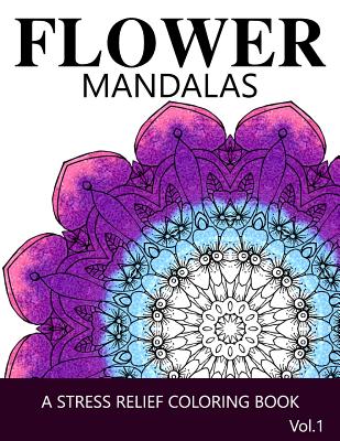 Flower Mandalas Vol 1: A Stress Relief Coloring Books [Mandala Coloring Pages] By Ira L. Marlowe Cover Image