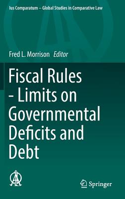 Fiscal Rules - Limits on Governmental Deficits and Debt (Ius Comparatum - Global Studies in Comparative Law #20)