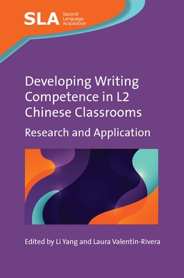 Developing Writing Competence in L2 Chinese Classrooms: Research and Application (Second Language Acquisition #161) By Li Yang (Editor), Laura Valentín-Rivera (Editor) Cover Image