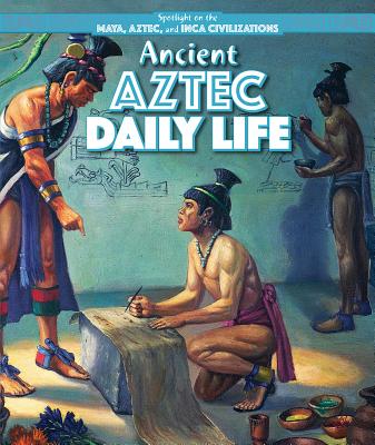 Ancient Aztec Daily Life (Spotlight on the Maya) Cover Image