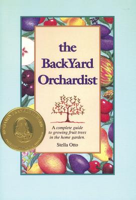 Backyard Orchardist: A Complete Guide to Growing Fruit Trees in the Home Garden Cover Image