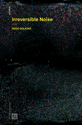Irreversible Noise (Urbanomic / Mono #5) By Inigo Wilkins Cover Image