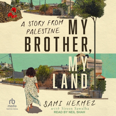 My Brother, My Land: A Story from Palestine By Sami Hermez, Sireen Sawalha, Neil Shah (Read by) Cover Image
