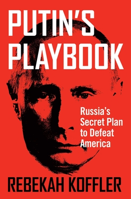 Putin's Playbook: Russia's Secret Plan to Defeat America By Rebekah Koffler Cover Image