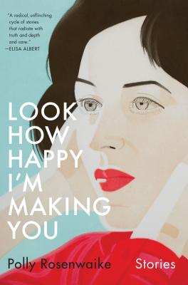 Look How Happy I'm Making You: Stories By Polly Rosenwaike Cover Image