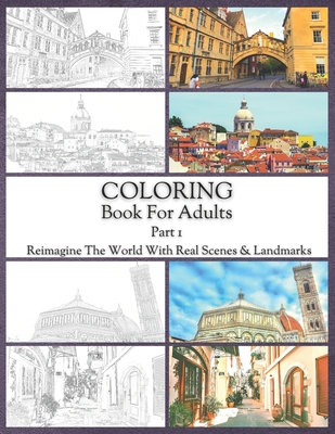 Coloring Book For Adults Part 1: High Resolution Framed Illustrations Featuring Real Places From All Over The World, Helpful Affordable Stress Relievi Cover Image