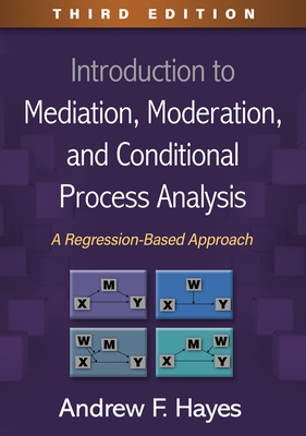 Introduction to Mediation, Moderation, and Conditional Process Analysis: A Regression-Based Approach (Methodology in the Social Sciences) By Andrew F. Hayes, PhD Cover Image