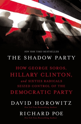 The Shadow Party: How George Soros, Hillary Clinton, and Sixties Radicals Seized Control of the Democratic Party By David Horowitz, Richard Poe Cover Image
