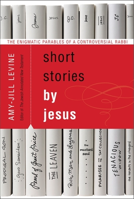 Short Stories by Jesus: The Enigmatic Parables of a Controversial Rabbi Cover Image