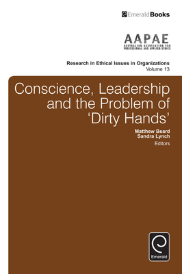 Conscience, Leadership and the Problem of 'Dirty Hands' (Research in Ethical Issues in Organizations #13)