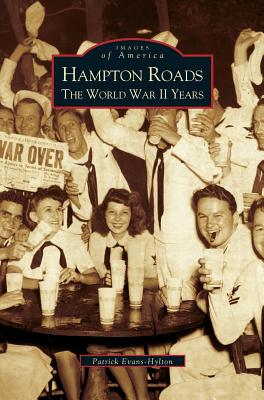 Hampton Roads: The World War II Years By Patrick Evans-Hylton Cover Image