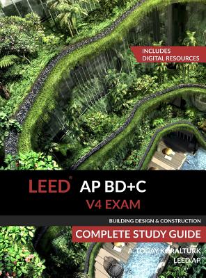 LEED AP BD+C V4 Exam Complete Study Guide (Building Design & Construction) By A. Togay Koralturk Cover Image