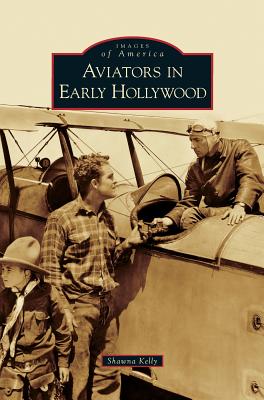 Aviators in Early Hollywood By Shawna Kelly Cover Image