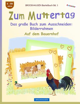 BROCKHAUSEN Bastelbuch Bd. 1 - Zum Muttertag: Das große Buch zum Ausschneiden - Bilderrahmen (Entdecker - Auf Dem Bauernhof #1)