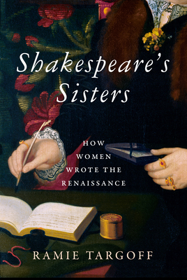 Shakespeare's Sisters: How Women Wrote the Renaissance By Ramie Targoff Cover Image