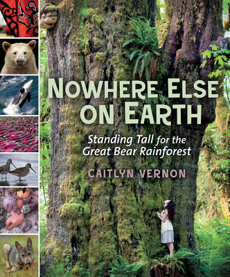 Nowhere Else on Earth: Standing Tall for the Great Bear Rainforest By Caitlyn Vernon Cover Image