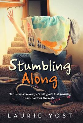 Stumbling Along: One Woman's Journey of Falling into Embarrassing and Hilarious Moments. Cover Image