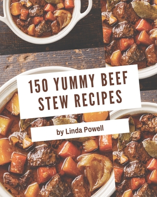 150 Yummy Beef Stew Recipes: Home Cooking Made Easy with Yummy Beef Stew Cookbook! Cover Image