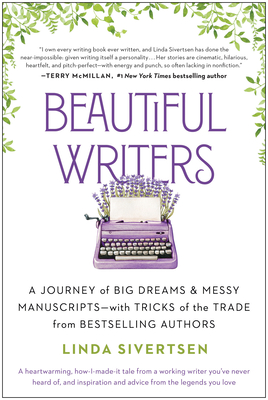 Beautiful Writers: A Journey of Big Dreams and Messy Manuscripts--with Tricks of the Trade from Bestselling Authors By Linda Sivertsen Cover Image