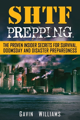 SHTF Prepping: The Proven Insider Secrets For Survival, Doomsday and Disaster
