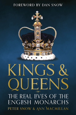 Kings and Queens of England: Lives and Reigns from the House of Wessex to the House of Windsor By Peter Snow, Ann MacMillan Cover Image