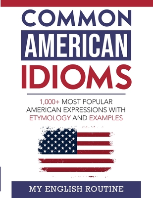Common American Idioms: 1,000+ most popular American expressions with etymology and examples Cover Image