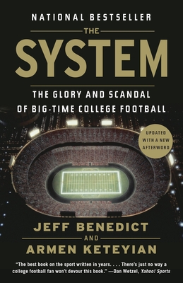 The System: The Glory and Scandal of Big-Time College Football By Jeff Benedict, Armen Keteyian Cover Image