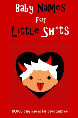 Baby Names for Little Sh*ts: 10,000 names for devil children - funny pregnancy gift - maternity present Cover Image